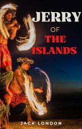 Icon image Jerry Of The Islands: Popular Books by Jack London : All times Bestseller Demanding Books