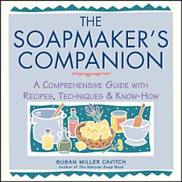 Icon image The Soapmaker's Companion: A Comprehensive Guide with Recipes, Techniques & Know-How