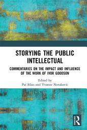 Icon image Storying the Public Intellectual: Commentaries on the Impact and Influence of the Work of Ivor Goodson