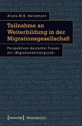 Icon image Teilnahme an Weiterbildung in der Migrationsgesellschaft: Perspektiven deutscher Frauen mit »Migrationshintergrund«