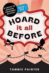 Icon image Hoard It All Before: A Circus of Unusual Creatures Mystery (A humorous cozy mystery with a sleuthing dragon)