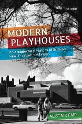 Icon image Modern Playhouses: An Architectural History of Britain's New Theatres, 1945-1985