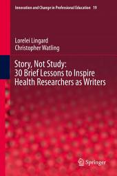 Icon image Story, Not Study: 30 Brief Lessons to Inspire Health Researchers as Writers