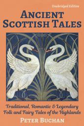 Icon image Ancient Scottish Tales (Unabridged): Traditional, Romantic & Legendary Folk and Fairy Tales of the Highlands