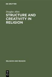 Icon image Structure and Creativity in Religion: Hermeneutics in Mircea Eliade’s Phenomenology and New Directions