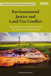 Icon image Environmental Justice and Land Use Conflict: The governance of mineral and gas resource development