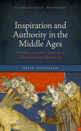 Icon image Inspiration and Authority in the Middle Ages: Prophets and their Critics from Scholasticism to Humanism