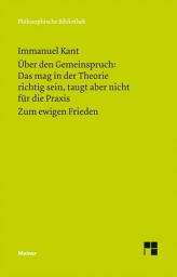 Icon image Über den Gemeinspruch: Das mag in der Theorie richtig sein, taugt aber nicht für die Praxis. Zum ewigen Frieden: Ein philosophischer Entwurf