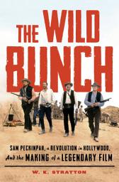 Icon image The Wild Bunch: Sam Peckinpah, a Revolution in Hollywood, and the Making of a Legendary Film