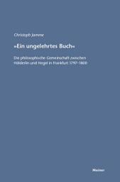 Icon image Ein ungelehrtes Buch: Die philosophische Gemeinschaft zwischen Hölderlin und Hegel in Frankfurt 1797–1800