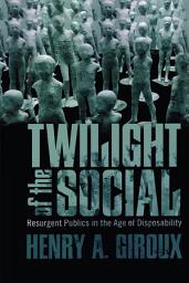 Icon image Twilight of the Social: Resurgent Politics in an Age of Disposability