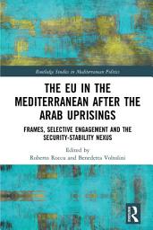 Icon image The EU in the Mediterranean after the Arab Uprisings: Frames, Selective Engagement and the Security-Stability Nexus