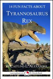 Icon image 14 Fun Facts About Tyrannosaurus Rex: A 15-Minute Book