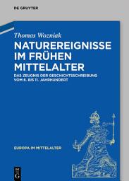 Icon image Naturereignisse im frühen Mittelalter: Das Zeugnis der Geschichtsschreibung vom 6. bis 11. Jahrhundert