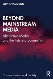 Icon image Beyond Mainstream Media: Alternative Media and the Future of Journalism