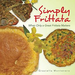 Icon image Simply Frittata: When Only a Great Frittata Matters