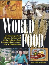 Icon image World Food: An Encyclopedia of History, Culture and Social Influence from Hunter Gatherers to the Age of Globalization