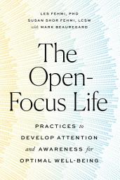 Icon image The Open-Focus Life: Practices to Develop Attention and Awareness for Optimal Well-Being