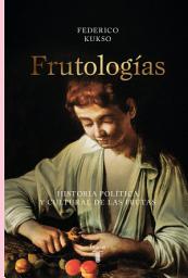 Icon image Frutologías: Historia política y cultural de las frutas