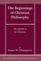 Icon image The Beginnings of Christian Philosophy: The Epistle to the Hebrews