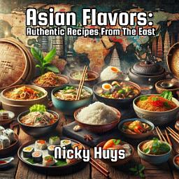 Icon image Asian Flavors: Authentic Recipes From The East