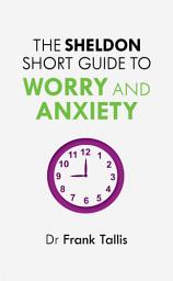 Icon image The Sheldon Short Guide to Worry and Anxiety