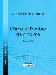 Icon image L'Ame et l'ombre d'un navire: Tome V, Volume 5