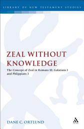 Icon image Zeal Without Knowledge: The Concept of Zeal in Romans 10, Galatians 1, and Philippians 3