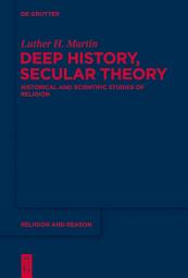 Icon image Deep History, Secular Theory: Historical and Scientific Studies of Religion