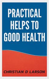 Icon image Practical Helps to Good Health: Practical Helps to Good Health: Implementing Actionable Steps for Well-being by Christian D. Larson