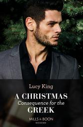 Icon image A Christmas Consequence For The Greek (Heirs to a Greek Empire, Book 2) (Mills & Boon Modern)