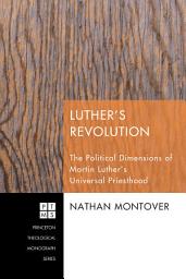 Icon image Luther's Revolution: The Political Dimensions of Martin Luther's Universal Priesthood