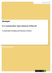 Icon image Is Commodity Speculation Ethical?: Commodity Trading and Business Ethics