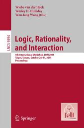 Icon image Logic, Rationality, and Interaction: 5th International Workshop, LORI 2015, Taipei, Taiwan, October 28-30, 2015. Proceedings