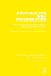 Icon image Postures for Non-Proliferation: Arms Limitation and Security Policies to Minimize Nuclear Proliferation