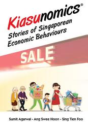 Icon image Kiasunomics©: Stories Of Singaporean Economic Behaviours