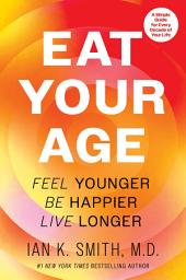 Icon image Eat Your Age: Feel Younger, Be Happier, Live Longer