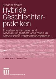 Icon image Hybride Geschlechterpraktiken: Erwerbsorientierungen und Lebensarrangements von Frauen im ostdeutschen Transformationsprozess