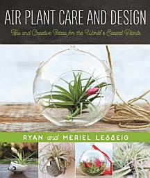 Icon image Air Plant Care and Design: Tips and Creative Ideas for the World's Easiest Plants