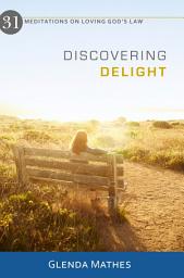 Icon image Discovering Delight: 31 Meditations on Loving God's Law