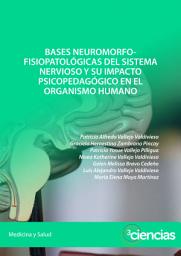 Icon image Bases neuromorfofisiopatológicas del sistema nervioso y su impacto psicopedagógico en el organismo humano