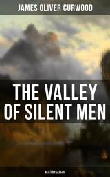 Icon image The Valley of Silent Men (Western Classic): A Tale of the Three River Company