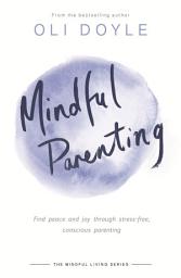 Icon image Mindful Parenting: Find peace and joy through stress-free, conscious parenting