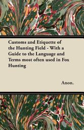 Icon image Customs and Etiquette of the Hunting Field - With a Guide to the Language and Terms most often used in Fox Hunting