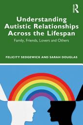 Icon image Understanding Autistic Relationships Across the Lifespan: Family, Friends, Lovers and Others