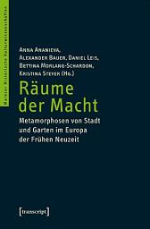 Icon image Räume der Macht: Metamorphosen von Stadt und Garten im Europa der Frühen Neuzeit