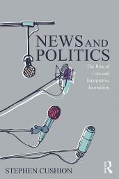 Icon image News and Politics: The Rise of Live and Interpretive Journalism