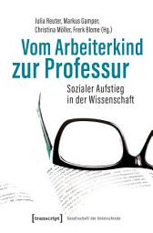 Icon image Vom Arbeiterkind zur Professur: Sozialer Aufstieg in der Wissenschaft. Autobiographische Notizen und soziobiographische Analysen