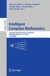 Icon image Intelligent Computer Mathematics: 10th International Conference, CICM 2017, Edinburgh, UK, July 17-21, 2017, Proceedings