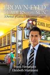 Icon image Brown-Eyed Leaders of the Sun: A Portrait of Latina/o Educational Leaders